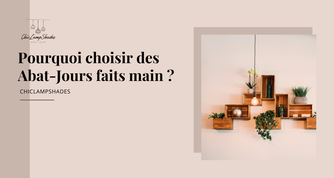 Pourquoi choisir des Abat-Jours faits main ?